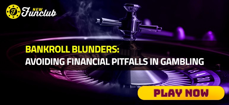 Bankroll Blunders: Avoiding Financial Pitfalls in Gambling