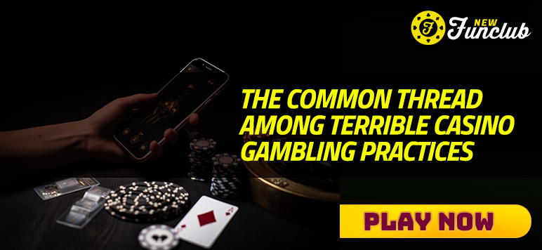 The Common Thread Among Terrible Casino Gambling Practices